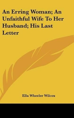 Book cover for An Erring Woman; An Unfaithful Wife to Her Husband; His Last Letter