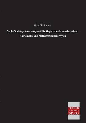 Book cover for Sechs Vortrage Uber Ausgewahlte Gegenstande Aus Der Reinen Mathematik Und Mathematischen Physik