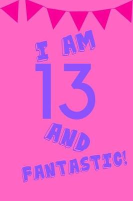 Book cover for I Am 13 and Fantastic!