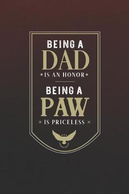 Book cover for Being A Dad Is An Honor Being A Paw Is Priceless