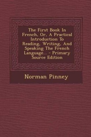 Cover of The First Book In French, Or, A Practical Introduction To Reading, Writing, And Speaking The French Language... - Primary Source Edition