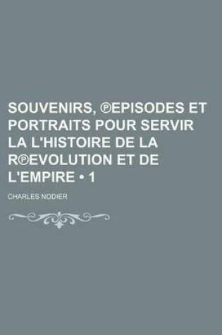 Cover of Souvenirs, Episodes Et Portraits Pour Servir La L'Histoire de La R Evolution Et de L'Empire (1)