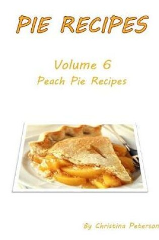 Cover of Pie Recipes Volume 6 Peach Pies
