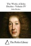 Book cover for The Works of John Dryden - Volume IV