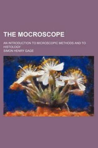 Cover of The Mocroscope; An Introduction to Microscopic Methods and to Histology