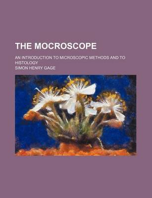 Book cover for The Mocroscope; An Introduction to Microscopic Methods and to Histology