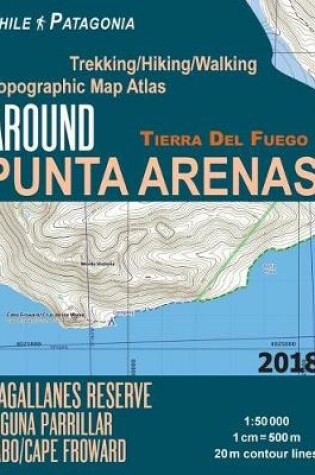 Cover of Around Punta Arenas Trekking/Hiking/Walking Topographic Map Atlas Tierra Del Fuego Chile Patagonia Magallanes Reserve Laguna Parrillar Cabo/Cape Froward 1