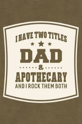 Cover of I Have Two Titles Dad & Apothecary And I Rock Them Both