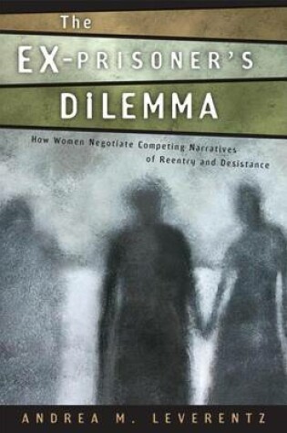 Cover of Ex-Prisoner's Dilemma, The: How Women Negotiate Competing Narratives of Reentry and Desistance