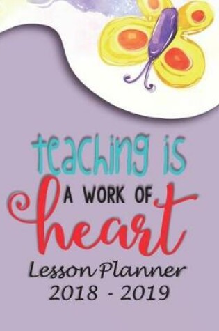 Cover of Lesson Planner 2018 - 2019 - Teaching Is a Work of Heart