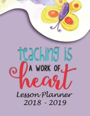 Book cover for Lesson Planner 2018 - 2019 - Teaching Is a Work of Heart