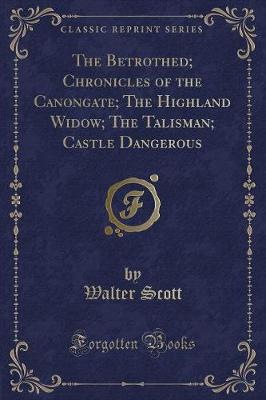 Book cover for The Betrothed; Chronicles of the Canongate; The Highland Widow; The Talisman; Castle Dangerous (Classic Reprint)