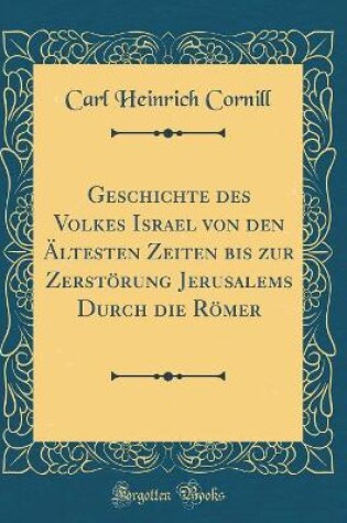 Cover of Geschichte Des Volkes Israel Von Den Ältesten Zeiten Bis Zur Zerstörung Jerusalems Durch Die Römer (Classic Reprint)