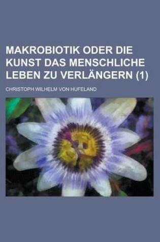 Cover of Makrobiotik Oder Die Kunst Das Menschliche Leben Zu Verlangern (1)