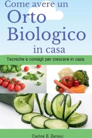 Cover of Come avere un Orto Biologico in casa Tecniche e consigli per crescere in casa