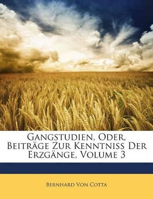 Book cover for Gangstudien, Oder, Beitrage Zur Kenntniss Der Erzgange, Volume 3