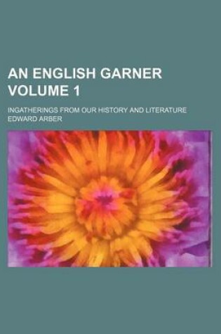 Cover of An English Garner Volume 1; Ingatherings from Our History and Literature