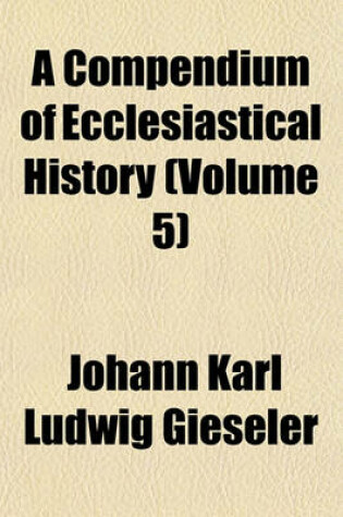 Cover of A Compendium of Ecclesiastical History (Volume 5)