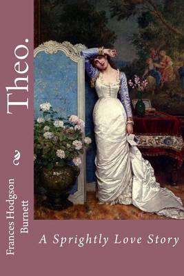 Book cover for Theo. A Sprightly Love Story Frances Hodgson Burnett