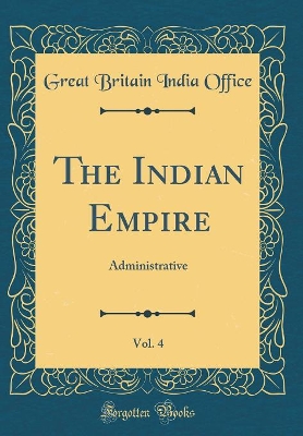 Book cover for The Indian Empire, Vol. 4: Administrative (Classic Reprint)