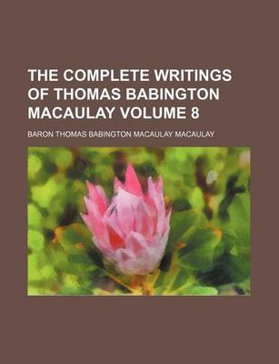 Book cover for The Complete Writings of Thomas Babington Macaulay Volume 8