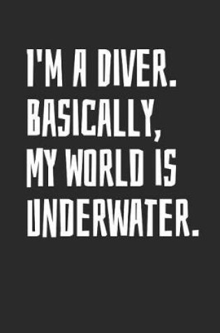 Cover of I'm A Diver. Basically, My World is Underwater