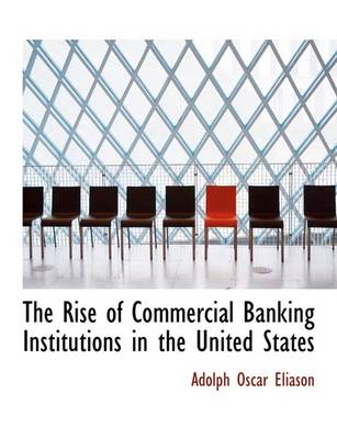 Book cover for The Rise of Commercial Banking Institutions in the United States