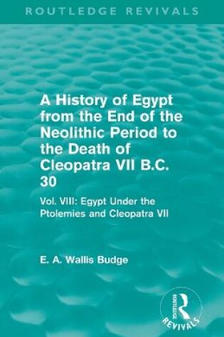 Cover of A History of Egypt from the End of the Neolithic Period to the Death of Cleopatra VII B.C. 30 (Routledge Revivals)