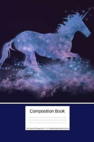 Cover of Composition Book 100 Sheets/200 Pages/8.5 X 11 In. College Ruled/ Sparkle Unicorn