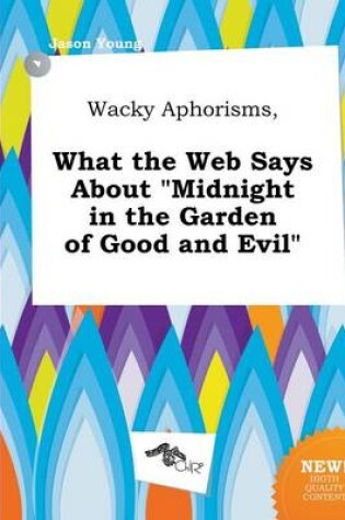 Cover of Wacky Aphorisms, What the Web Says about Midnight in the Garden of Good and Evil