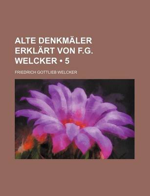 Book cover for Alte Denkmaler Erklart Von F.G. Welcker (5)