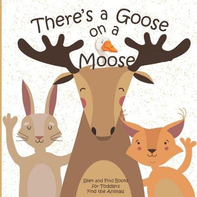 Cover of There's a Goose on a Moose Seek and Find Books for Toddlers Find the Animals