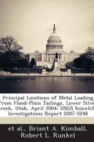 Cover of Principal Locations of Metal Loading from Flood-Plain Tailings, Lower Silver Creek, Utah, April 2004