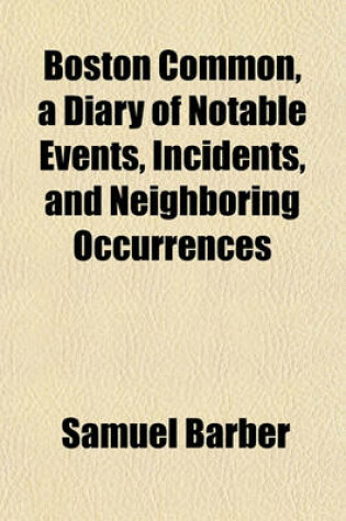 Cover of Boston Common, a Diary of Notable Events, Incidents, and Neighboring Occurrences