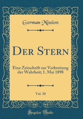 Book cover for Der Stern, Vol. 30: Eine Zeitschrift zur Verbreitung der Wahrheit; 1. Mai 1898 (Classic Reprint)