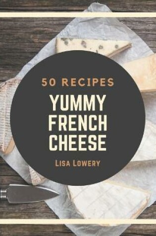 Cover of 50 Yummy French Cheese Recipes