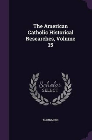 Cover of The American Catholic Historical Researches, Volume 15