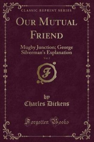 Cover of Our Mutual Friend, Vol. 2: Mugby Junction; George Silverman's Explanation (Classic Reprint)