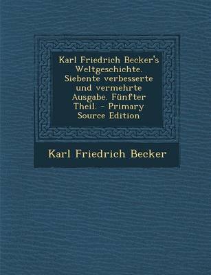 Book cover for Karl Friedrich Becker's Weltgeschichte. Siebente Verbesserte Und Vermehrte Ausgabe. Funfter Theil.