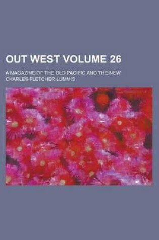 Cover of Out West; A Magazine of the Old Pacific and the New Volume 26