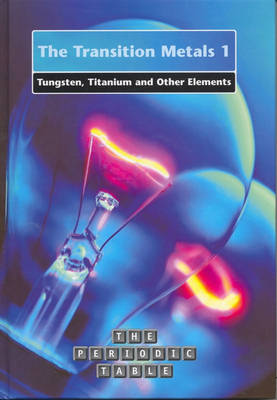 Cover of The Periodic Table: The Transition Metals 1: Tungston, Titanium And Other Elements