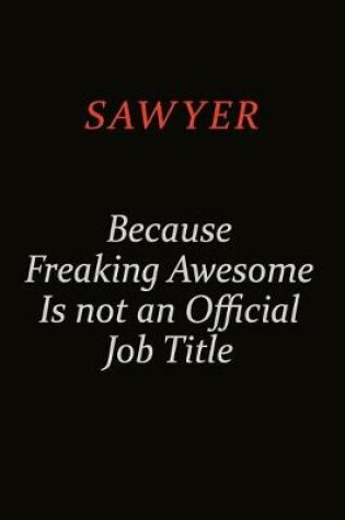 Cover of Sawyer Because Freaking Awesome Is Not An Official Job Title