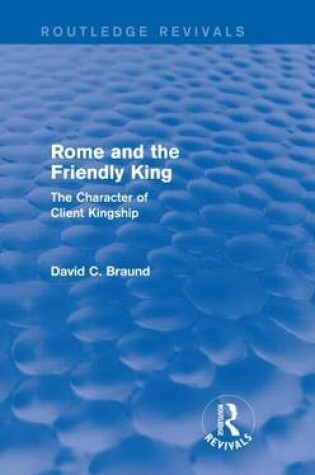 Cover of Rome and the Friendly King: The Character of Client Kingship: The Character of Client Kingship