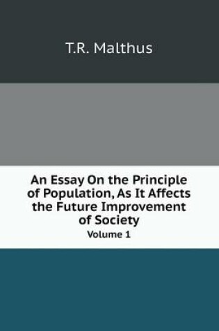 Cover of An Essay On the Principle of Population, As It Affects the Future Improvement of Society Volume 1