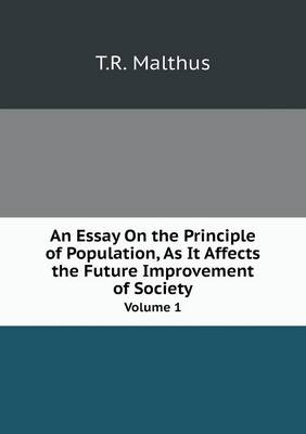 Book cover for An Essay On the Principle of Population, As It Affects the Future Improvement of Society Volume 1