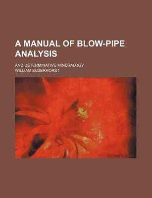 Book cover for A Manual of Blow-Pipe Analysis; And Determinative Mineralogy