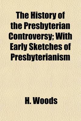 Book cover for The History of the Presbyterian Controversy; With Early Sketches of Presbyterianism