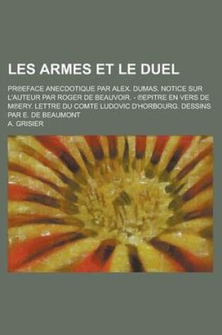 Cover of Les Armes Et Le Duel; PR Eface Anecdotique Par Alex. Dumas. Notice Sur L'Auteur Par Roger de Beauvoir. - Epitre En Vers de M Ery. Lettre Du Comte Ludovic D'Horbourg. Dessins Par E. de Beaumont