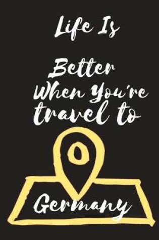 Cover of Life Is Better When You're travel to Germany