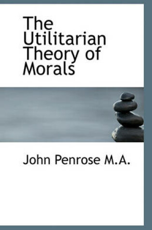 Cover of The Utilitarian Theory of Morals